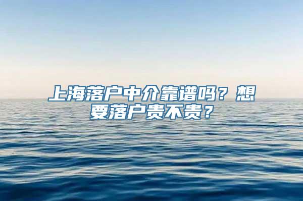 上海落户中介靠谱吗？想要落户贵不贵？