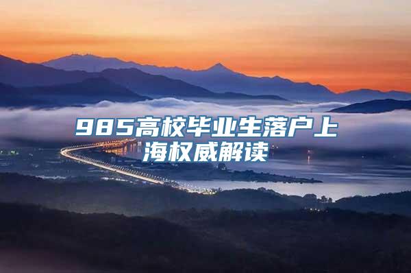 985高校毕业生落户上海权威解读