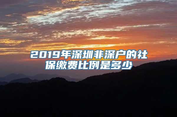 2019年深圳非深户的社保缴费比例是多少