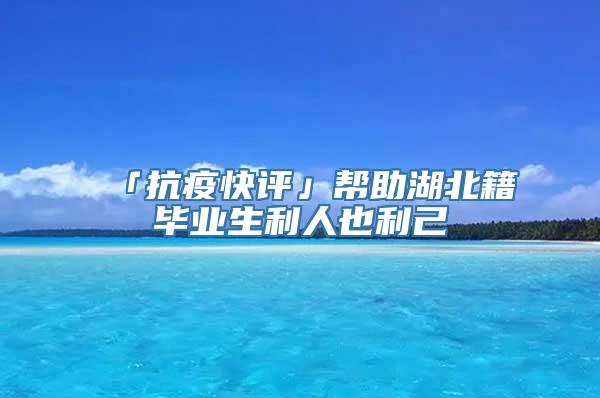 「抗疫快评」帮助湖北籍毕业生利人也利己