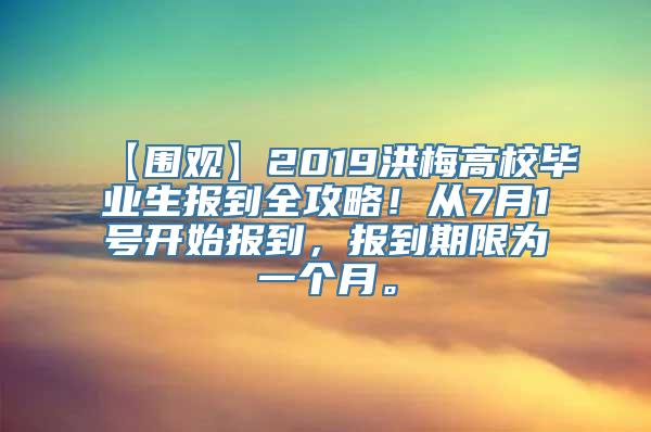 【围观】2019洪梅高校毕业生报到全攻略！从7月1号开始报到，报到期限为一个月。