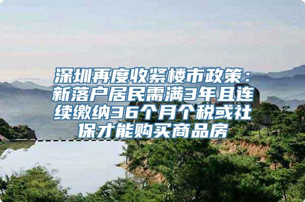 深圳再度收紧楼市政策：新落户居民需满3年且连续缴纳36个月个税或社保才能购买商品房