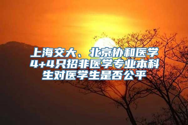 上海交大、北京协和医学4+4只招非医学专业本科生对医学生是否公平