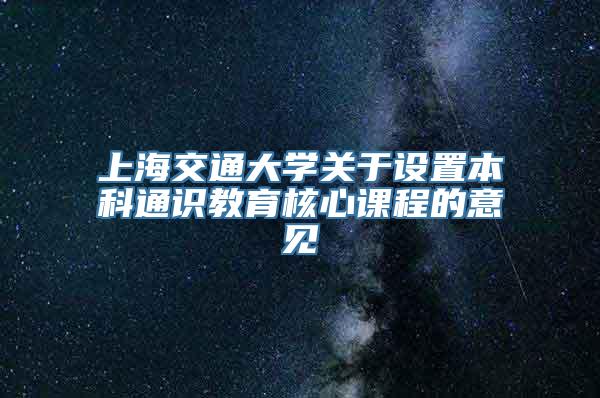 上海交通大学关于设置本科通识教育核心课程的意见