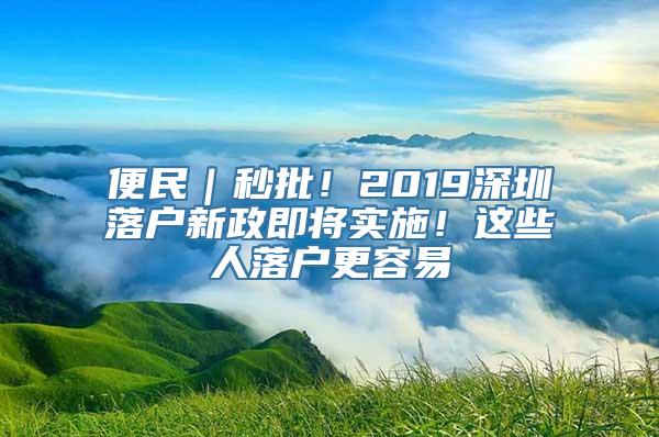 便民｜秒批！2019深圳落户新政即将实施！这些人落户更容易