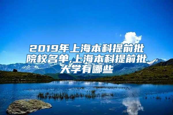 2019年上海本科提前批院校名单,上海本科提前批大学有哪些