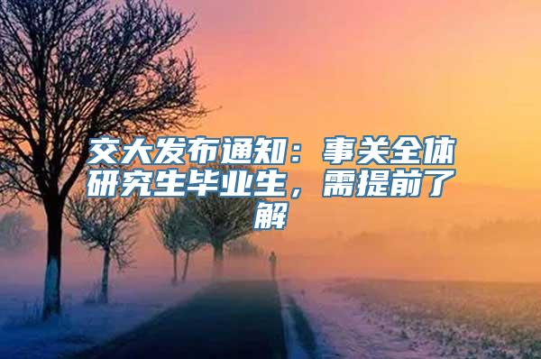 交大发布通知：事关全体研究生毕业生，需提前了解