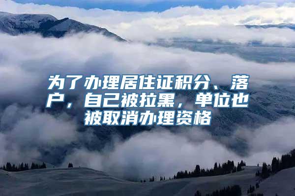 为了办理居住证积分、落户，自己被拉黑，单位也被取消办理资格