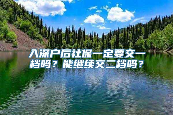 入深户后社保一定要交一档吗？能继续交二档吗？