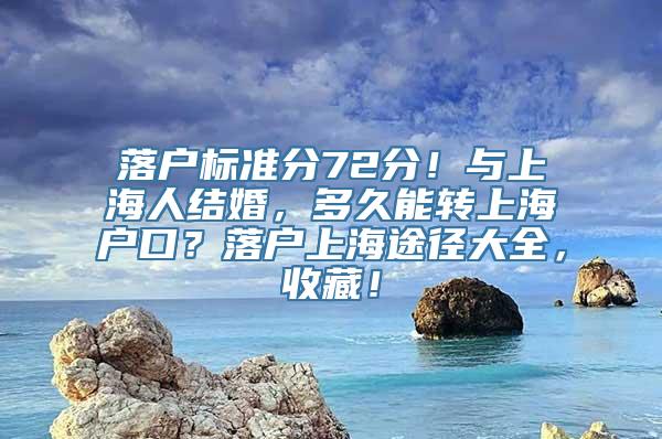 落户标准分72分！与上海人结婚，多久能转上海户口？落户上海途径大全，收藏！