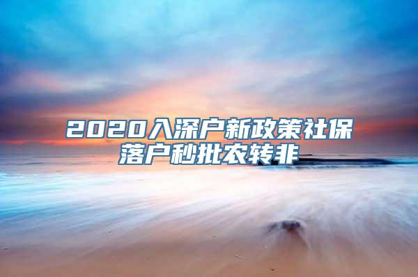 2020入深户新政策社保落户秒批农转非