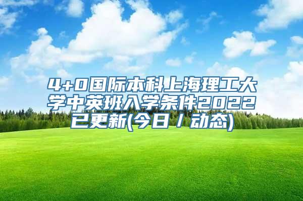 4+0国际本科上海理工大学中英班入学条件2022已更新(今日／动态)