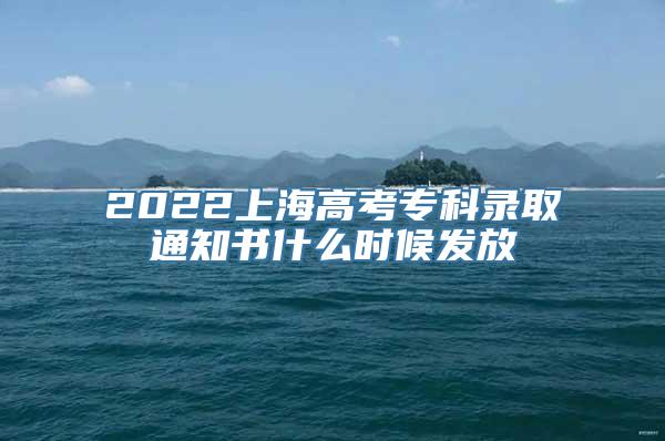 2022上海高考专科录取通知书什么时候发放