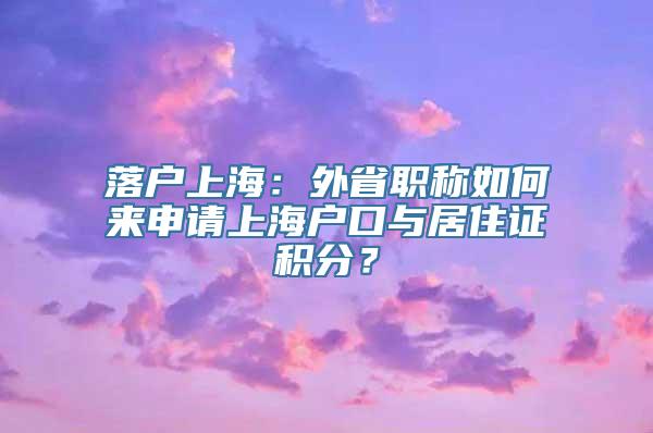 落户上海：外省职称如何来申请上海户口与居住证积分？