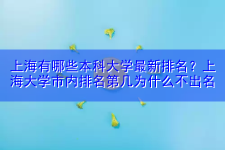 上海有哪些本科大学最新排名？上海大学市内排名第几为什么不出名