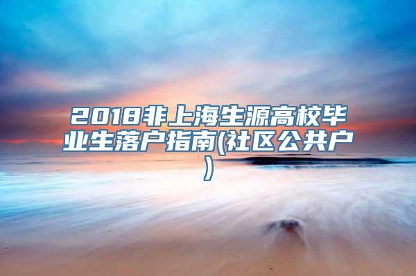 2018非上海生源高校毕业生落户指南(社区公共户)