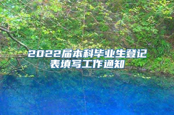 2022届本科毕业生登记表填写工作通知