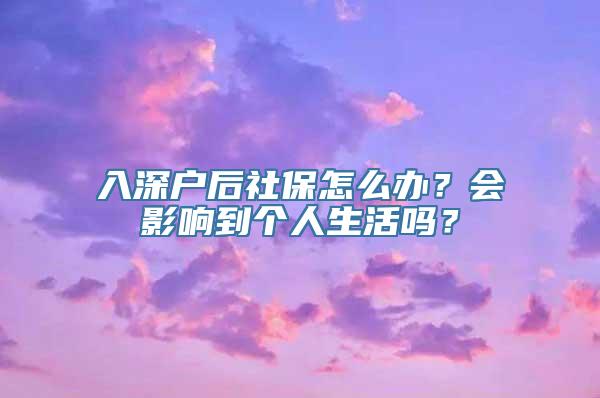 入深户后社保怎么办？会影响到个人生活吗？