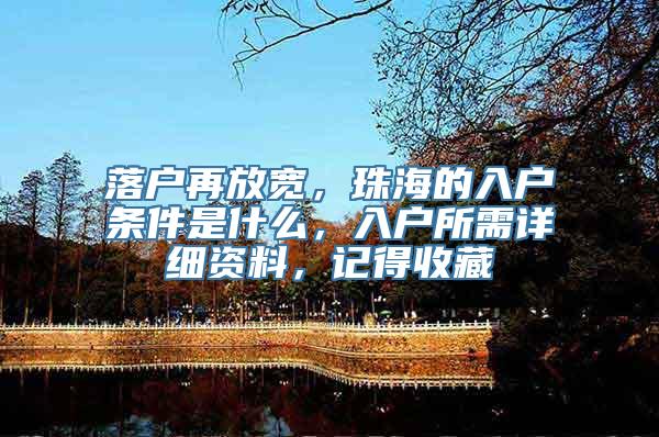 落户再放宽，珠海的入户条件是什么，入户所需详细资料，记得收藏