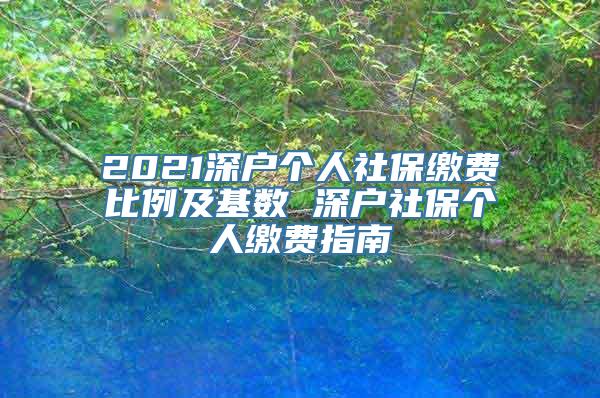 2021深户个人社保缴费比例及基数 深户社保个人缴费指南