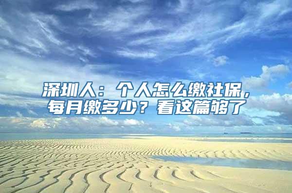 深圳人：个人怎么缴社保，每月缴多少？看这篇够了