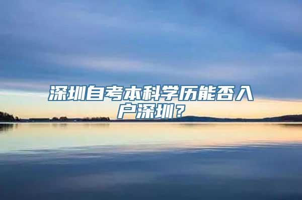 深圳自考本科学历能否入户深圳？