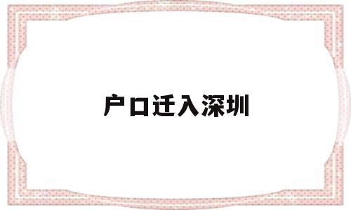 户口迁入深圳(户口迁入深圳后社保信息是直接变成深户吗) 深圳积分入户条件