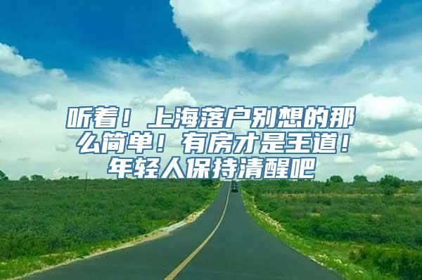 听着！上海落户别想的那么简单！有房才是王道！年轻人保持清醒吧