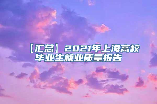 【汇总】2021年上海高校毕业生就业质量报告