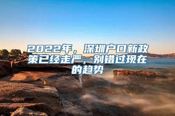 2022年，深圳户口新政策已经走严，别错过现在的趋势