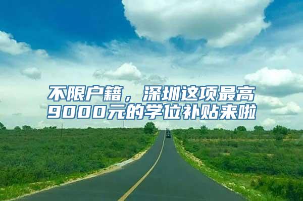 不限户籍，深圳这项最高9000元的学位补贴来啦