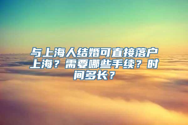 与上海人结婚可直接落户上海？需要哪些手续？时间多长？