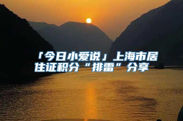 「今日小爱说」上海市居住证积分“排雷”分享