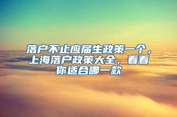 落户不止应届生政策一个，上海落户政策大全，看看你适合哪一款