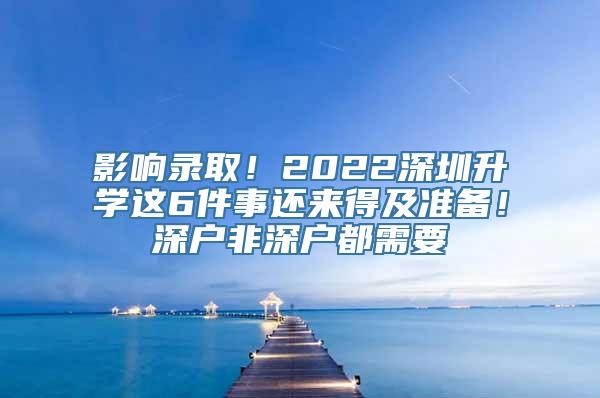 影响录取！2022深圳升学这6件事还来得及准备！深户非深户都需要