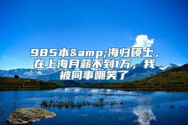 985本&海归硕士，在上海月薪不到1万，我被同事嘲笑了