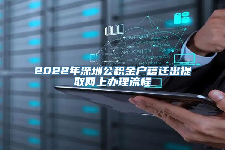 2022年深圳公积金户籍迁出提取网上办理流程