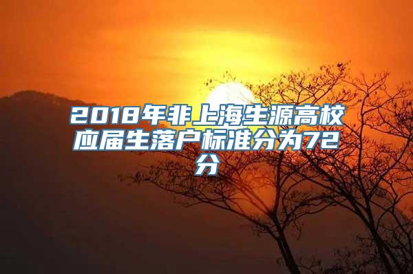 2018年非上海生源高校应届生落户标准分为72分