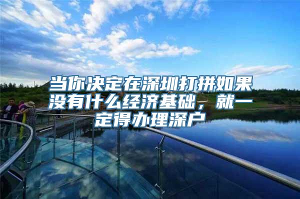 当你决定在深圳打拼如果没有什么经济基础，就一定得办理深户