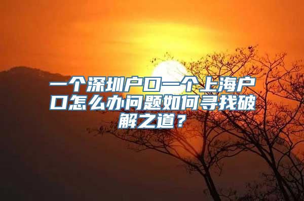 一个深圳户口一个上海户口怎么办问题如何寻找破解之道？