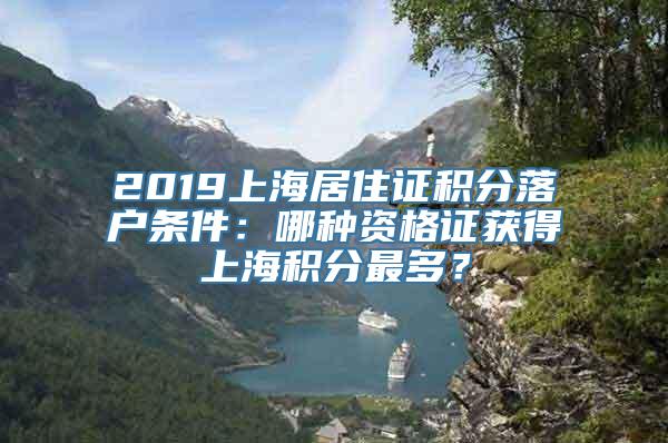 2019上海居住证积分落户条件：哪种资格证获得上海积分最多？