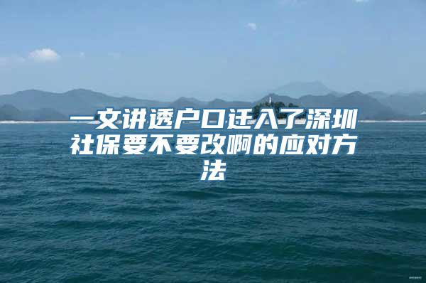 一文讲透户口迁入了深圳社保要不要改啊的应对方法