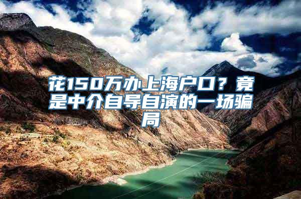 花150万办上海户口？竟是中介自导自演的一场骗局