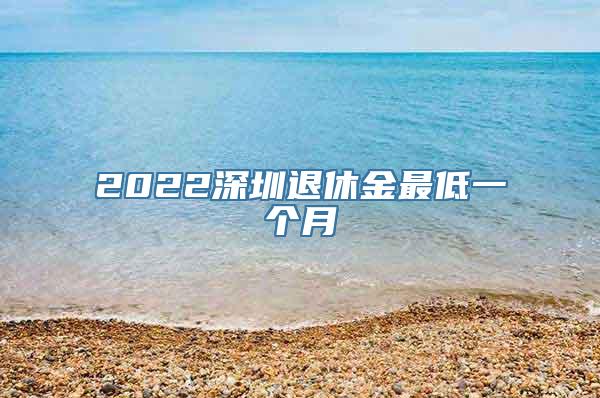 2022深圳退休金最低一个月