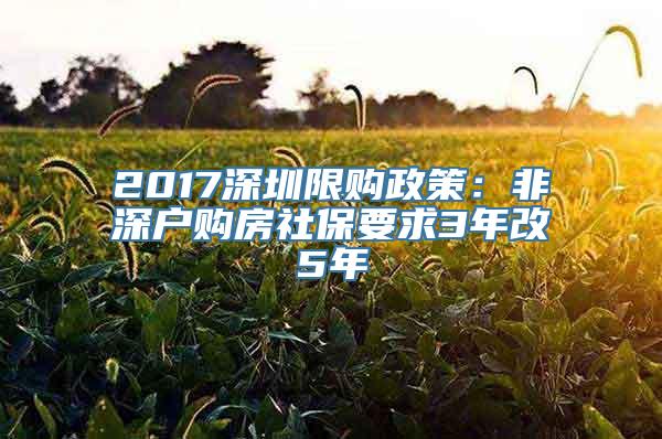 2017深圳限购政策：非深户购房社保要求3年改5年