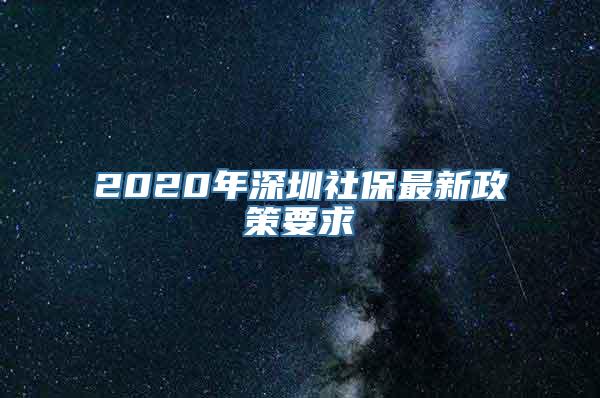 2020年深圳社保最新政策要求