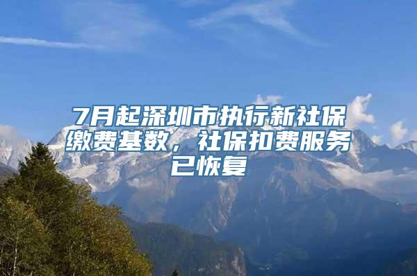 7月起深圳市执行新社保缴费基数，社保扣费服务已恢复