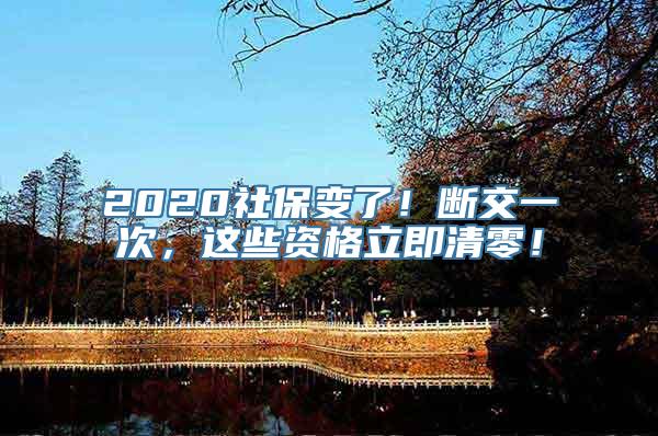 2020社保变了！断交一次，这些资格立即清零！