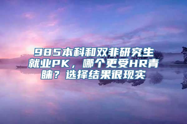 985本科和双非研究生就业PK，哪个更受HR青睐？选择结果很现实