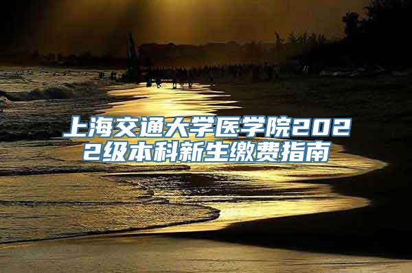 上海交通大学医学院2022级本科新生缴费指南